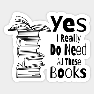 Yes I Really Do Need All These Books Sticker